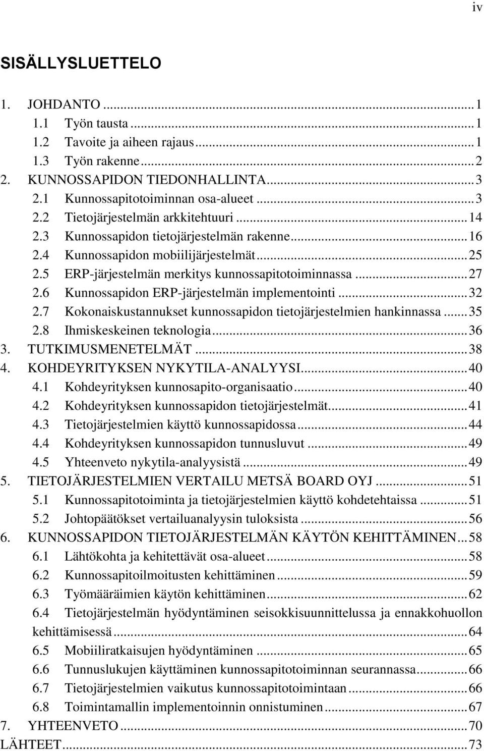 6 Kunnossapidon ERP-järjestelmän implementointi... 32 2.7 Kokonaiskustannukset kunnossapidon tietojärjestelmien hankinnassa... 35 2.8 Ihmiskeskeinen teknologia... 36 3. TUTKIMUSMENETELMÄT... 38 4.