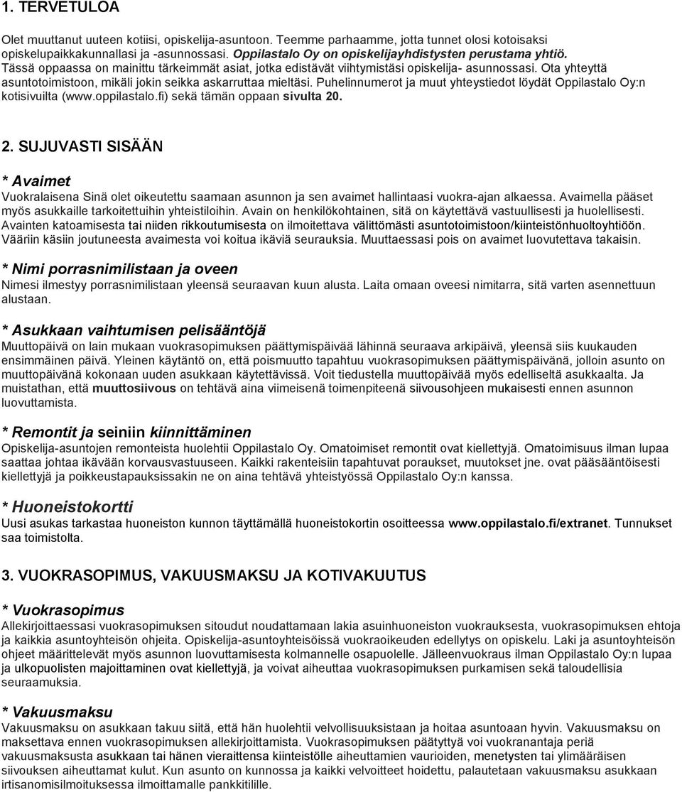 Ota yhteyttä asuntotoimistoon, mikäli jokin seikka askarruttaa mieltäsi. Puhelinnumerot ja muut yhteystiedot löydät Oppilastalo Oy:n kotisivuilta (www.oppilastalo.fi) sekä tämän oppaan sivulta 20