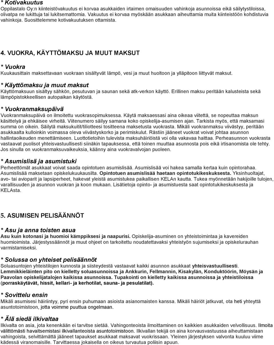 VUOKRA, KÄYTTÖMAKSU JA MUUT MAKSUT * Vuokra Kuukausittain maksettavaan vuokraan sisältyvät lämpö, vesi ja muut huoltoon ja ylläpitoon liittyvät maksut.