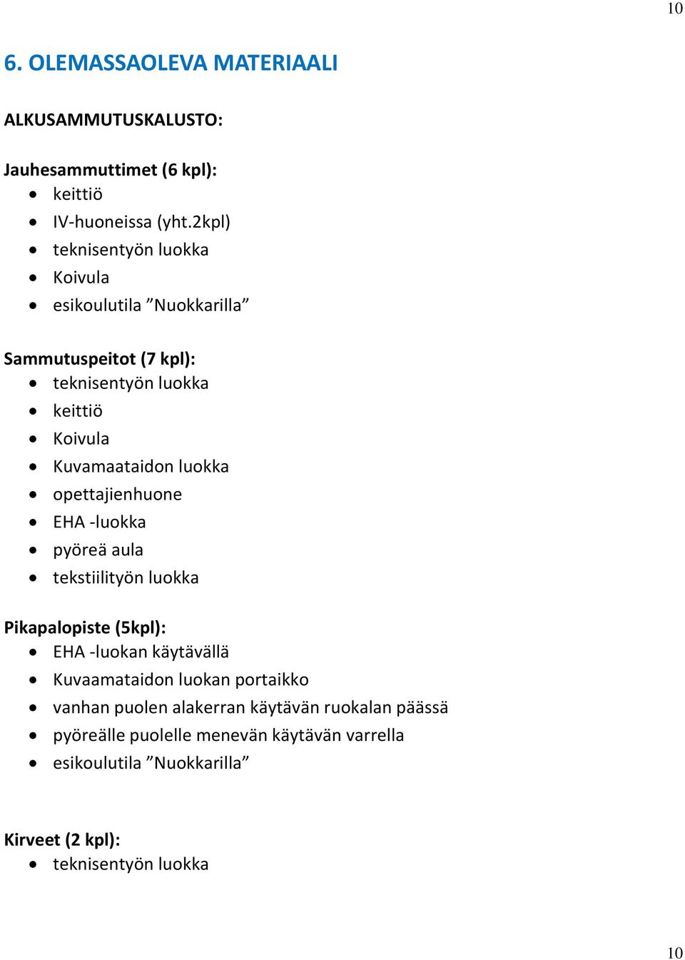 luokka opettajienhuone EHA -luokka pyöreä aula tekstiilityön luokka Pikapalopiste (5kpl): EHA -luokan käytävällä Kuvaamataidon luokan