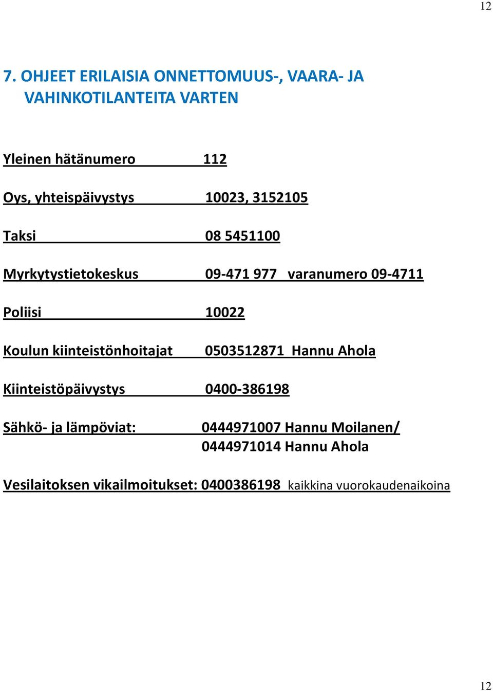 10022 Koulun kiinteistönhoitajat 0503512871 Hannu Ahola Kiinteistöpäivystys 0400-386198 Sähkö- ja lämpöviat: