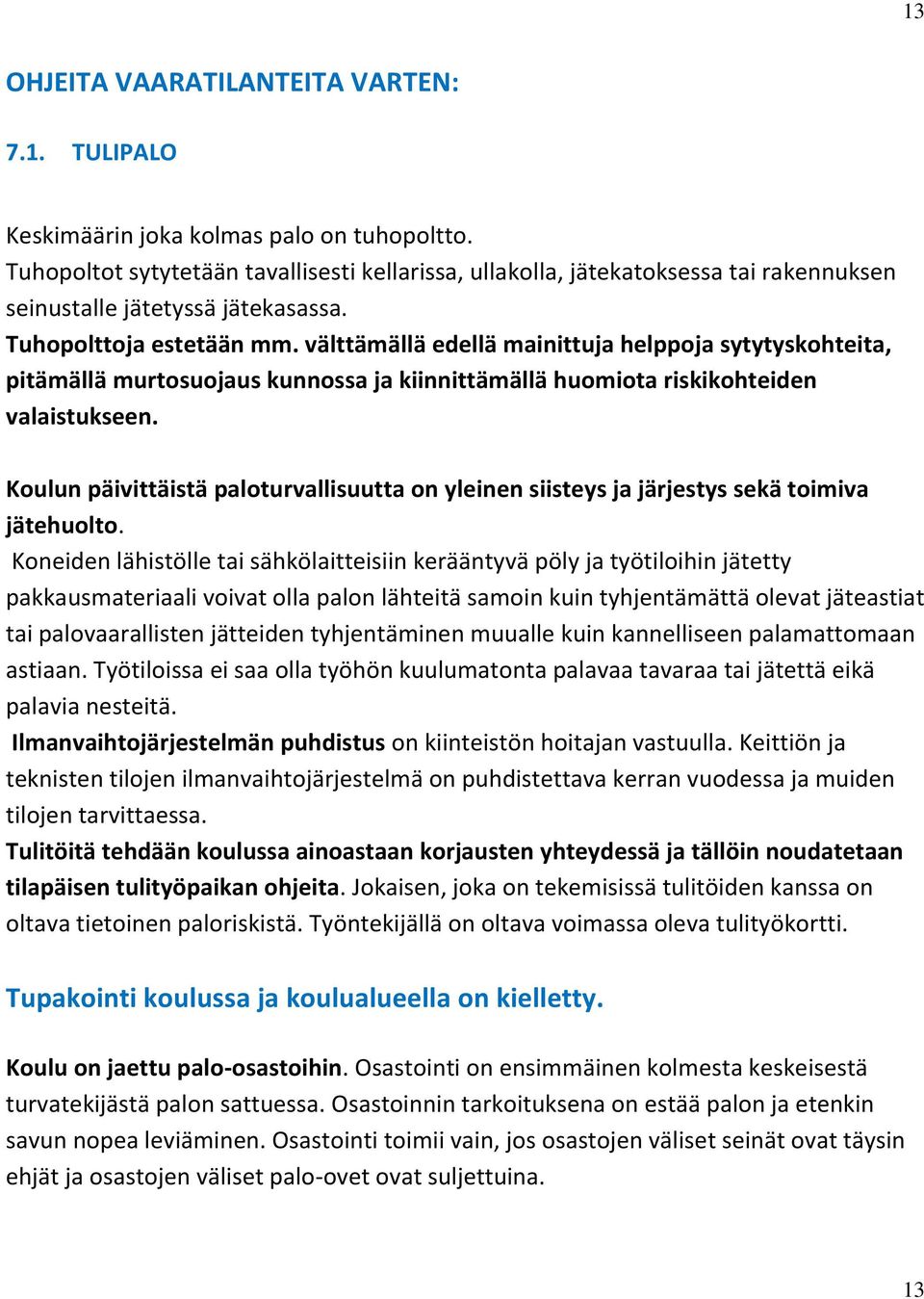 välttämällä edellä mainittuja helppoja sytytyskohteita, pitämällä murtosuojaus kunnossa ja kiinnittämällä huomiota riskikohteiden valaistukseen.