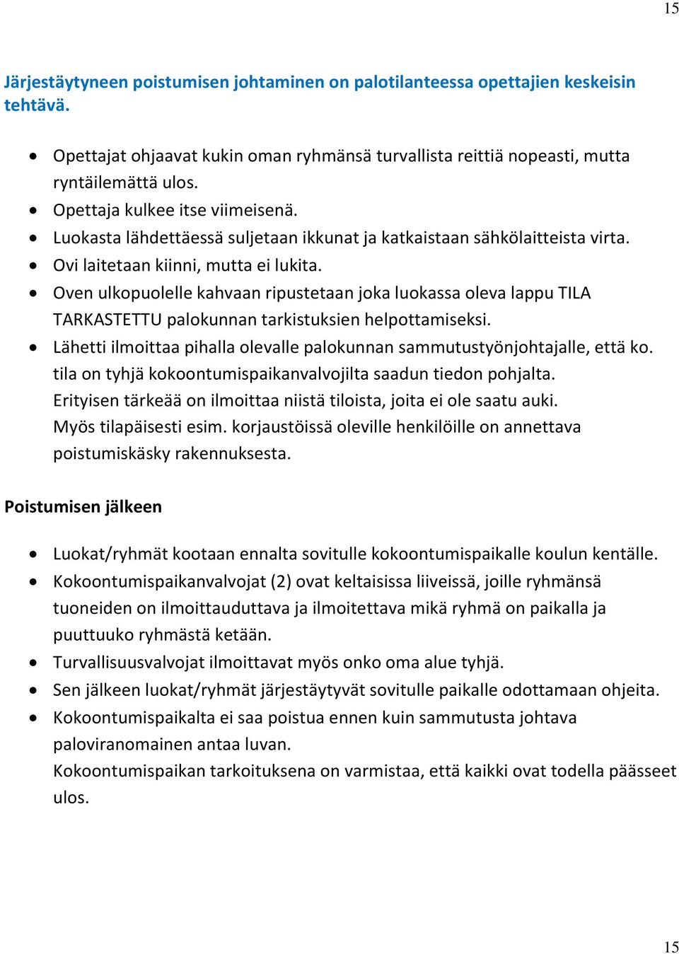 Oven ulkopuolelle kahvaan ripustetaan joka luokassa oleva lappu TILA TARKASTETTU palokunnan tarkistuksien helpottamiseksi.