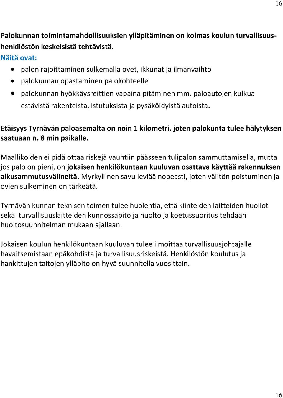 paloautojen kulkua estävistä rakenteista, istutuksista ja pysäköidyistä autoista. Etäisyys Tyrnävän paloasemalta on noin 1 kilometri, joten palokunta tulee hälytyksen saatuaan n. 8 min paikalle.