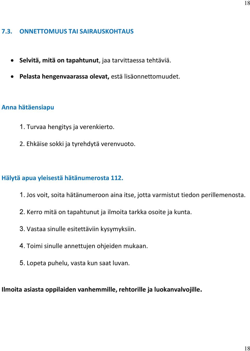 2. Kerro mitä on tapahtunut ja ilmoita tarkka osoite ja kunta. 3. Vastaa sinulle esitettäviin kysymyksiin. 4. Toimi sinulle annettujen ohjeiden mukaan. 5.