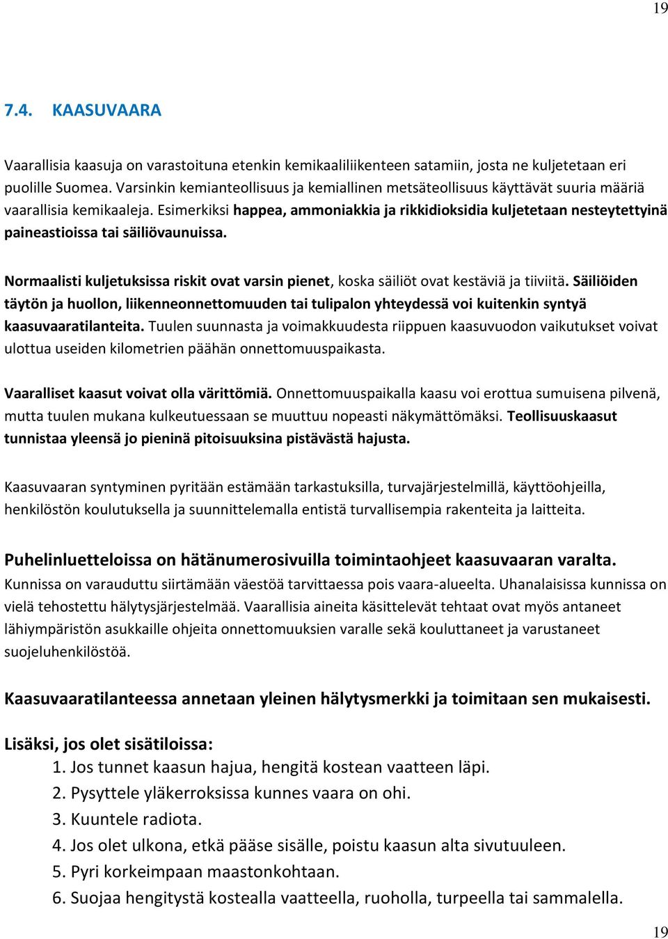 Esimerkiksi happea, ammoniakkia ja rikkidioksidia kuljetetaan nesteytettyinä paineastioissa tai säiliövaunuissa.