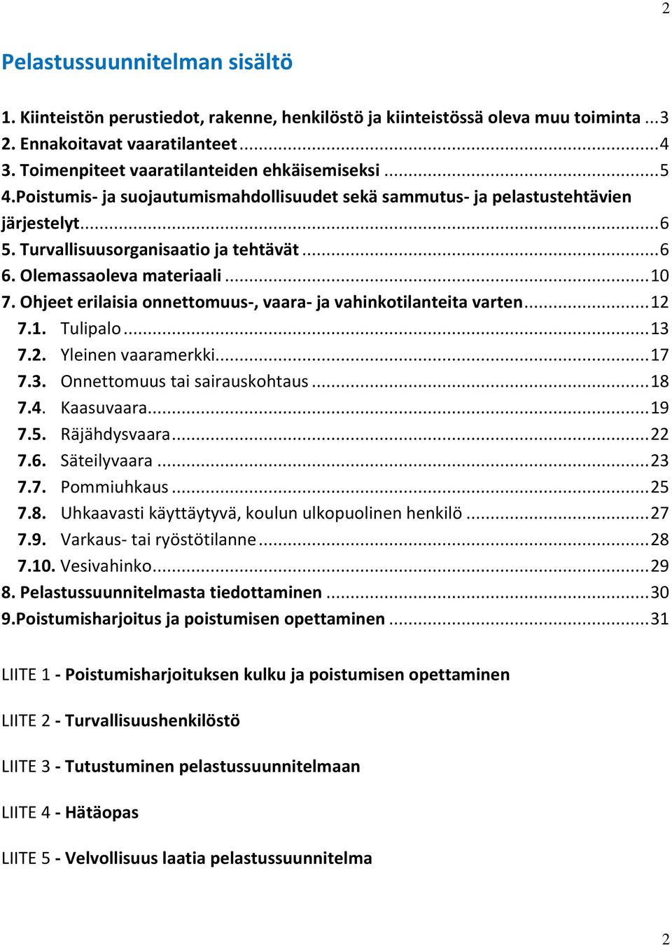 Olemassaoleva materiaali... 10 7. Ohjeet erilaisia onnettomuus-, vaara- ja vahinkotilanteita varten... 12 7.1. Tulipalo... 13 7.2. Yleinen vaaramerkki... 17 7.3. Onnettomuus tai sairauskohtaus... 18 7.