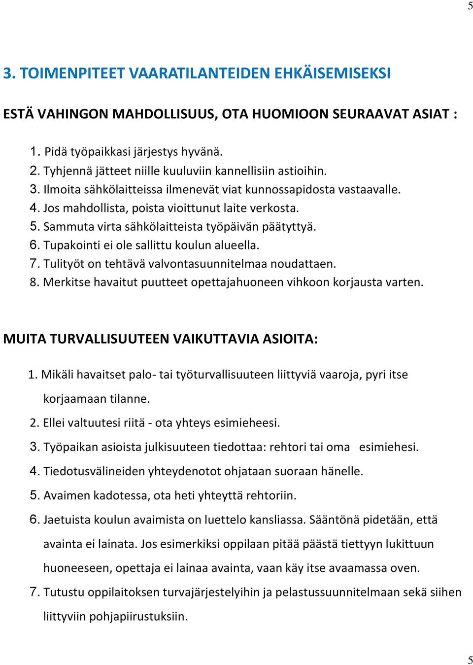 Sammuta virta sähkölaitteista työpäivän päätyttyä. 6. Tupakointi ei ole sallittu koulun alueella. 7. Tulityöt on tehtävä valvontasuunnitelmaa noudattaen. 8.