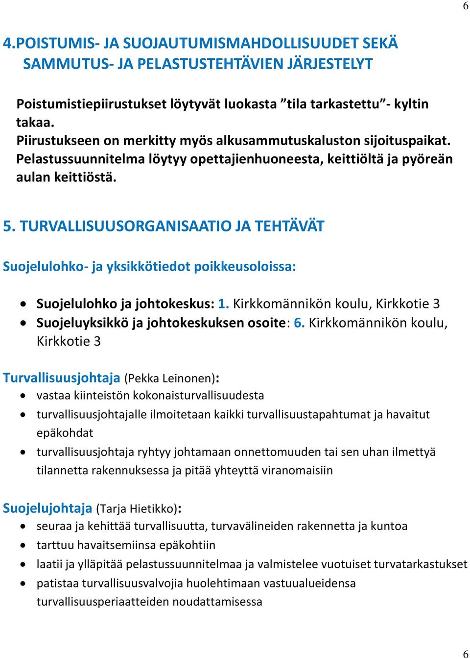 TURVALLISUUSORGANISAATIO JA TEHTÄVÄT Suojelulohko- ja yksikkötiedot poikkeusoloissa: Suojelulohko ja johtokeskus: 1. Kirkkomännikön koulu, Kirkkotie 3 Suojeluyksikkö ja johtokeskuksen osoite: 6.