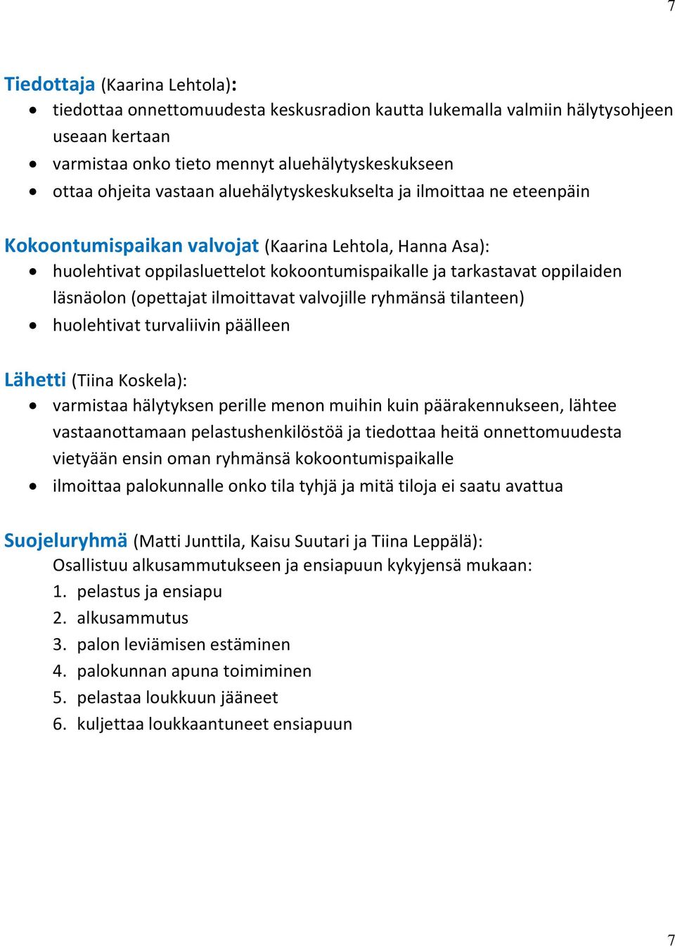 (opettajat ilmoittavat valvojille ryhmänsä tilanteen) huolehtivat turvaliivin päälleen Lähetti (Tiina Koskela): varmistaa hälytyksen perille menon muihin kuin päärakennukseen, lähtee vastaanottamaan