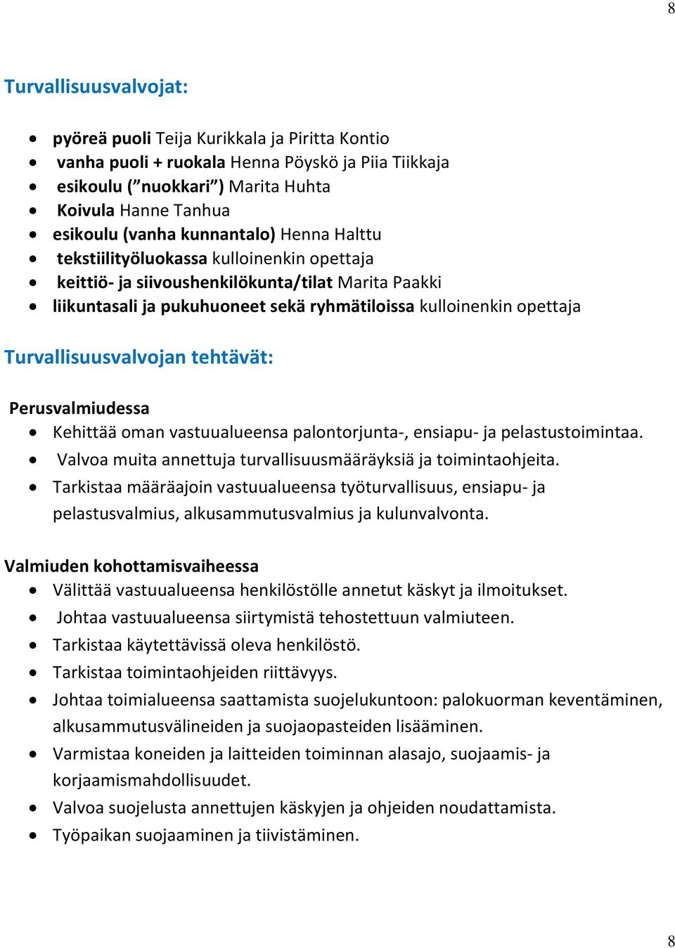 Turvallisuusvalvojan tehtävät: Perusvalmiudessa Kehittää oman vastuualueensa palontorjunta-, ensiapu- ja pelastustoimintaa. Valvoa muita annettuja turvallisuusmääräyksiä ja toimintaohjeita.