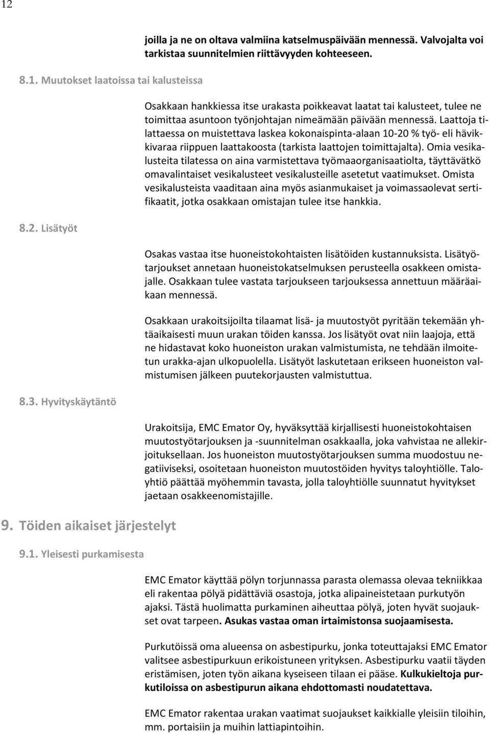 Laattoja tilattaessa on muistettava laskea kokonaispinta-alaan 10-20 % työ- eli hävikkivaraa riippuen laattakoosta (tarkista laattojen toimittajalta).