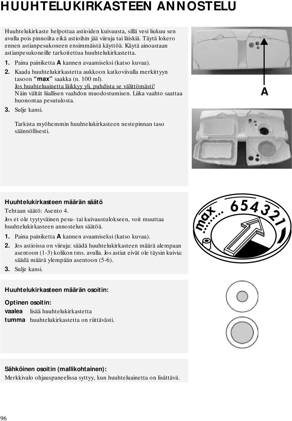 Kaada huuhtelukirkastetta aukkoon katkoviivalla merkittyyn tasoon max saakka (n. 100 ml). Jos huuhteluainetta läikkyy yli, puhdista se välittömästi! Näin vältät liiallisen vaahdon muodostumisen.