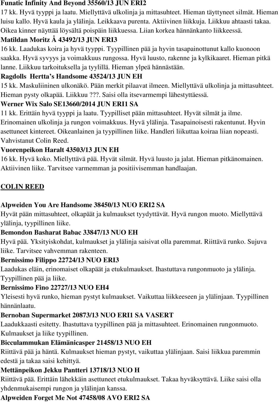 Laadukas koira ja hyvä tyyppi. Tyypillinen pää ja hyvin tasapainottunut kallo kuonoon saakka. Hyvä syvyys ja voimakkuus rungossa. Hyvä luusto, rakenne ja kylkikaaret. Hieman pitkä lanne.