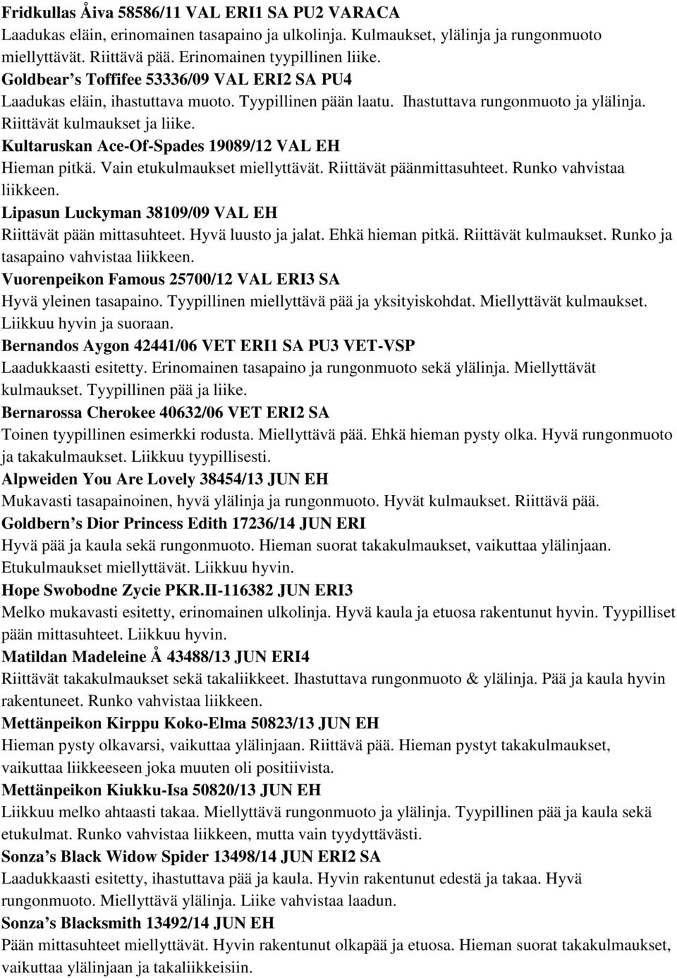 Kultaruskan Ace-Of-Spades 19089/12 VAL EH Hieman pitkä. Vain etukulmaukset miellyttävät. Riittävät päänmittasuhteet. Runko vahvistaa liikkeen.