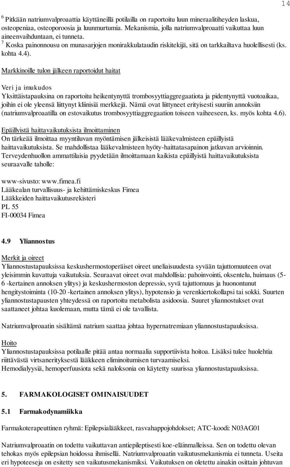 4). Markkinoille tulon jälkeen raportoidut haitat Veri ja imukudos Yksittäistapauksina on raportoitu heikentynyttä trombosyyttiaggregaatiota ja pidentynyttä vuotoaikaa, joihin ei ole yleensä