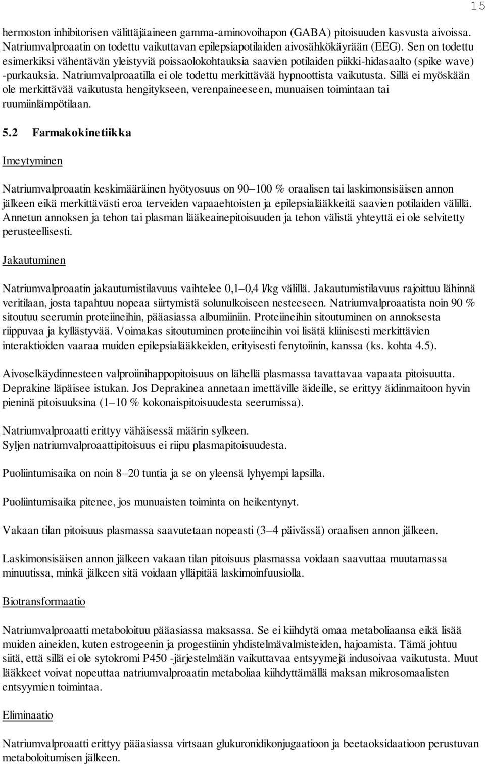 Natriumvalproaatilla ei ole todettu merkittävää hypnoottista vaikutusta. Sillä ei myöskään ole merkittävää vaikutusta hengitykseen, verenpaineeseen, munuaisen toimintaan tai ruumiinlämpötilaan. 5.