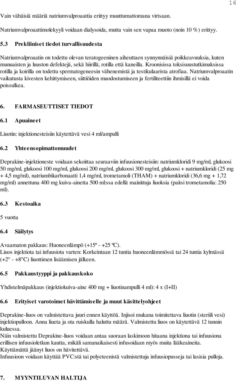 kaneilla. Kroonisissa toksisuustutkimuksissa rotilla ja koirilla on todettu spermatogeneesin vähenemistä ja testikulaarista atrofiaa.