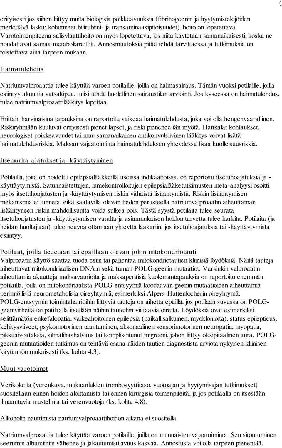 Annosmuutoksia pitää tehdä tarvittaessa ja tutkimuksia on toistettava aina tarpeen mukaan. Haimatulehdus Natriumvalproaattia tulee käyttää varoen potilaille, joilla on haimasairaus.