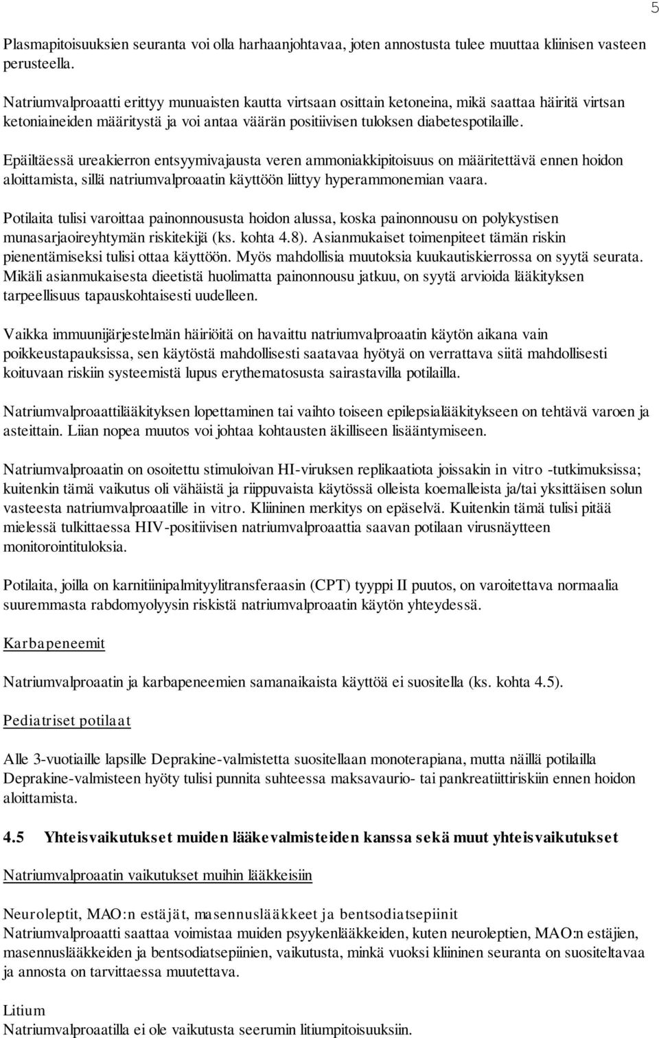 Epäiltäessä ureakierron entsyymivajausta veren ammoniakkipitoisuus on määritettävä ennen hoidon aloittamista, sillä natriumvalproaatin käyttöön liittyy hyperammonemian vaara.