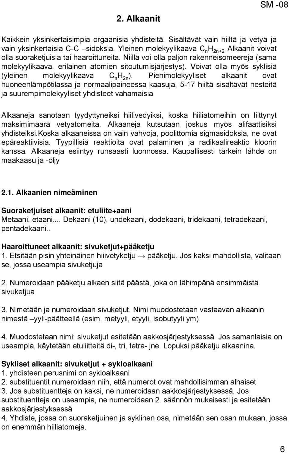 Voivat olla myös syklisiä (yleinen molekyylikaava n 2n ).