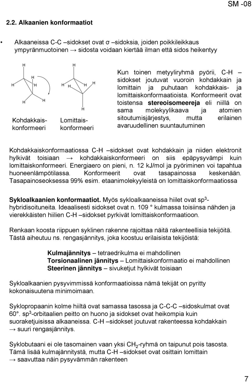 Konformeerit ovat toistensa stereoisomeereja eli niillä on sama molekyylikaava ja atomien sitoutumisjärjestys, mutta erilainen avaruudellinen suuntautuminen Kohdakkaiskonformaatiossa - sidokset ovat