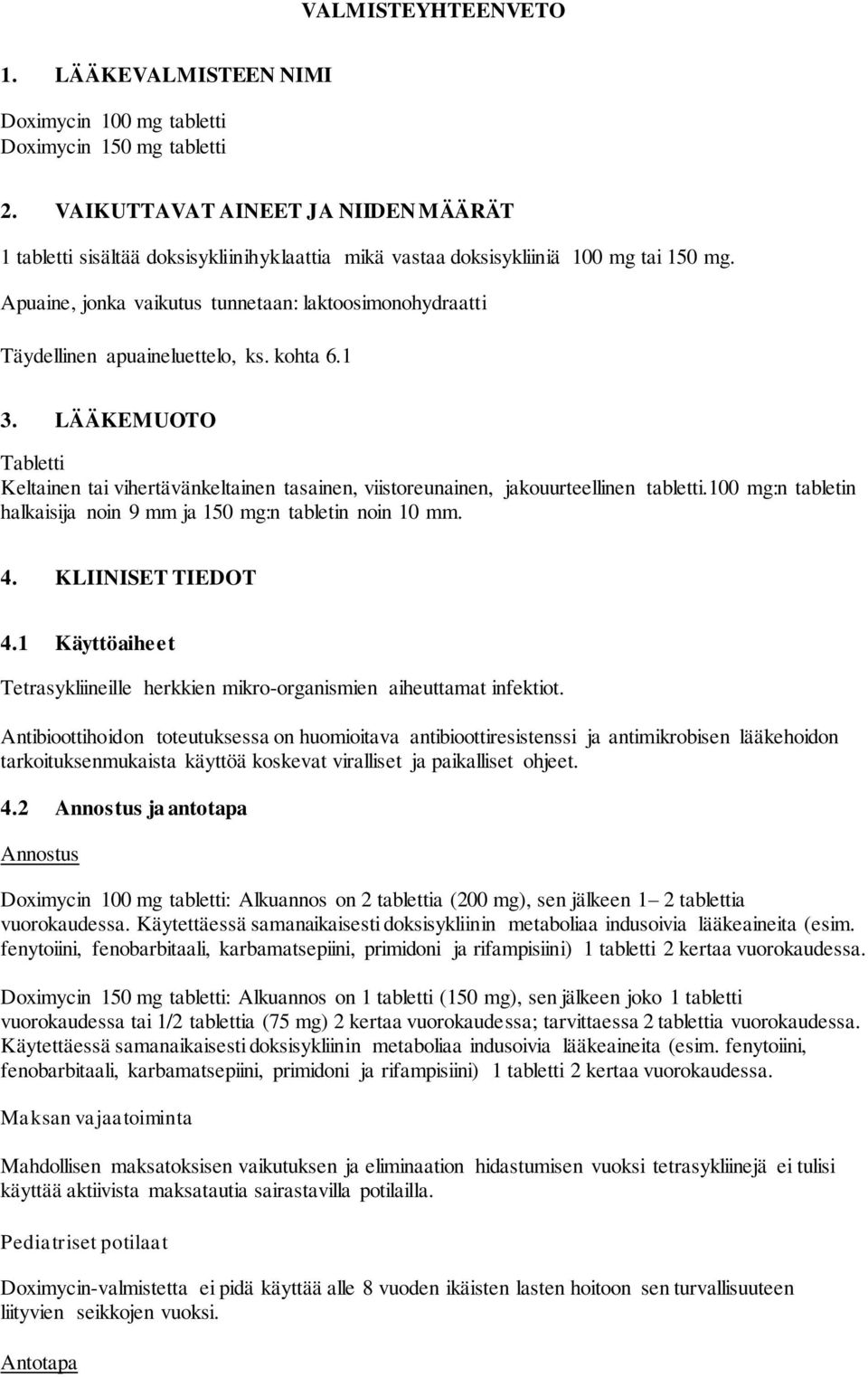 Apuaine, jonka vaikutus tunnetaan: laktoosimonohydraatti Täydellinen apuaineluettelo, ks. kohta 6.1 3.