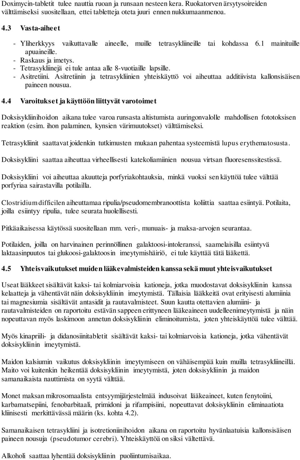 - Asitretiini. Asitretiinin ja tetrasykliinien yhteiskäyttö voi aiheuttaa additiivista kallonsisäisen paineen nousua. 4.