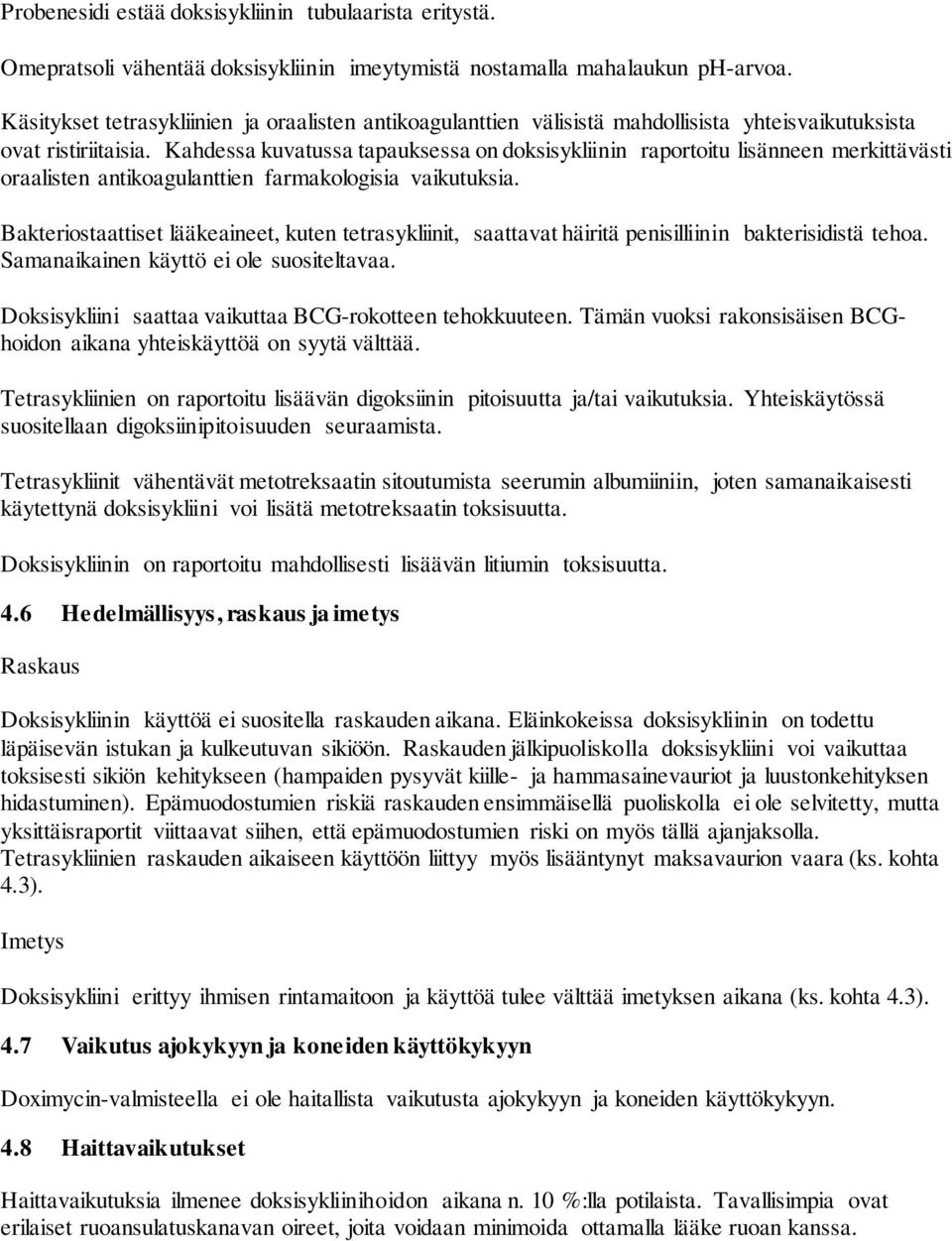 Kahdessa kuvatussa tapauksessa on doksisykliinin raportoitu lisänneen merkittävästi oraalisten antikoagulanttien farmakologisia vaikutuksia.