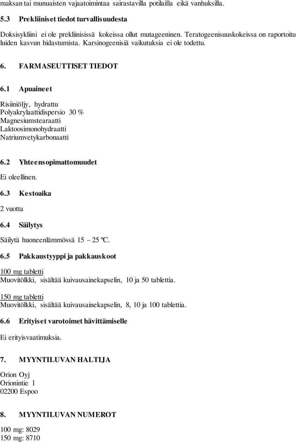 1 Apuaineet Risiiniöljy, hydrattu Polyakrylaattidispersio 30 % Magnesiumstearaatti Laktoosimonohydraatti Natriumvetykarbonaatti 6.2 Yhteensopimattomuudet Ei oleellinen. 6.3 Kestoaika 2 vuotta 6.