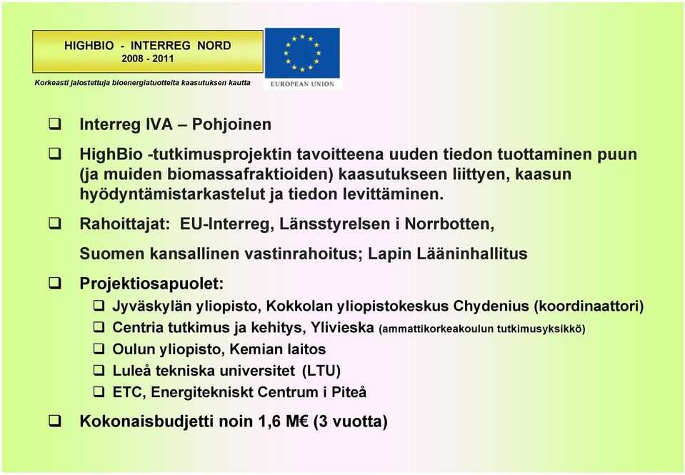 Rahoittajat: EU-Interreg, Länsstyrelsen i Norrbotten, Suomen kansallinen vastinrahoitus; Lapin Lääninhallitus Projektiosapuolet: Jyväskylän yliopisto, Kokkolan yliopistokeskus