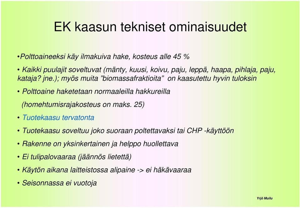 ); myös muita biomassafraktioita on kaasutettu hyvin tuloksin Polttoaine haketetaan normaaleilla hakkureilla (homehtumisrajakosteus on maks.