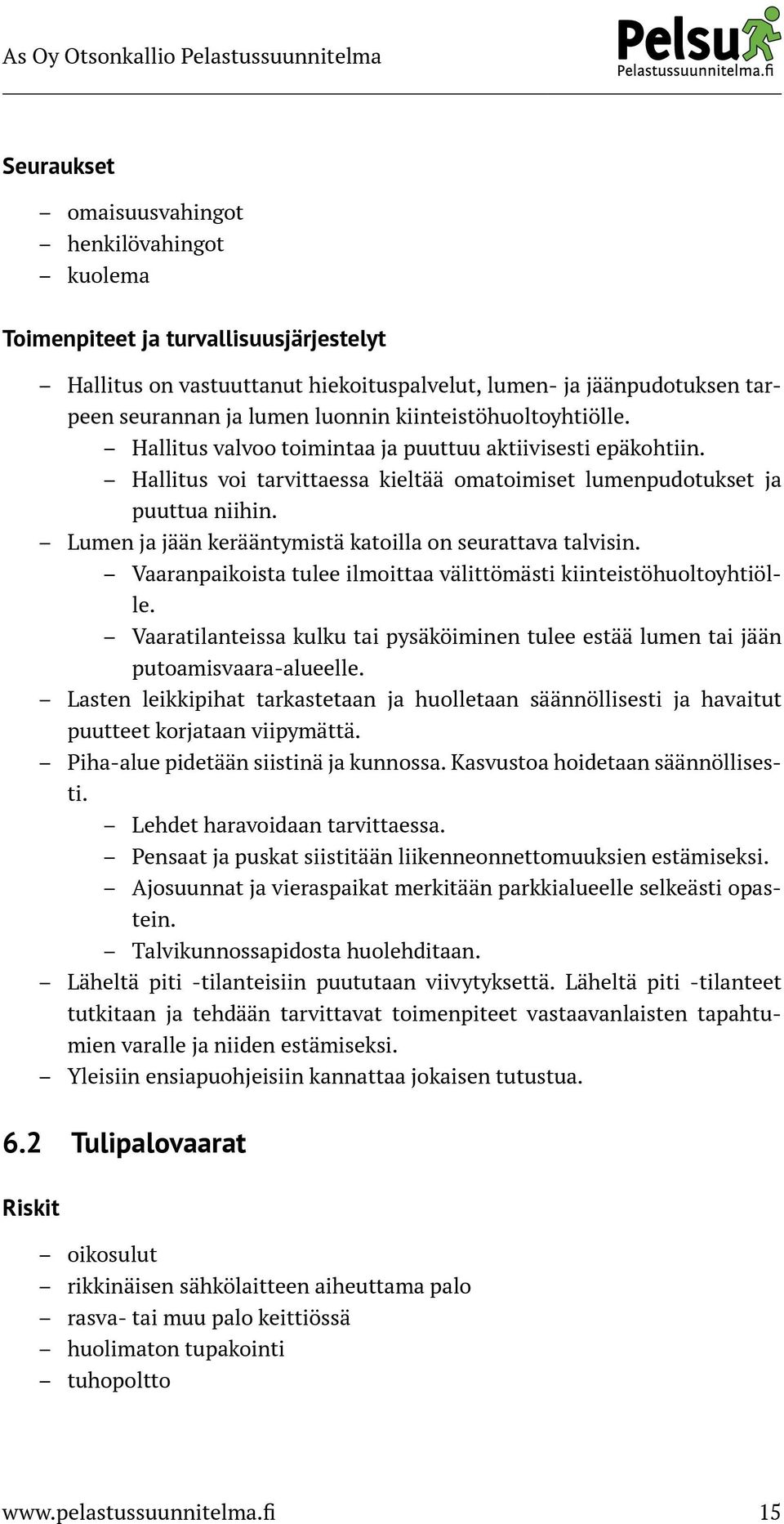 Lumen ja jään kerääntymistä katoilla on seurattava talvisin. Vaaranpaikoista tulee ilmoittaa välittömästi kiinteistöhuoltoyhtiölle.