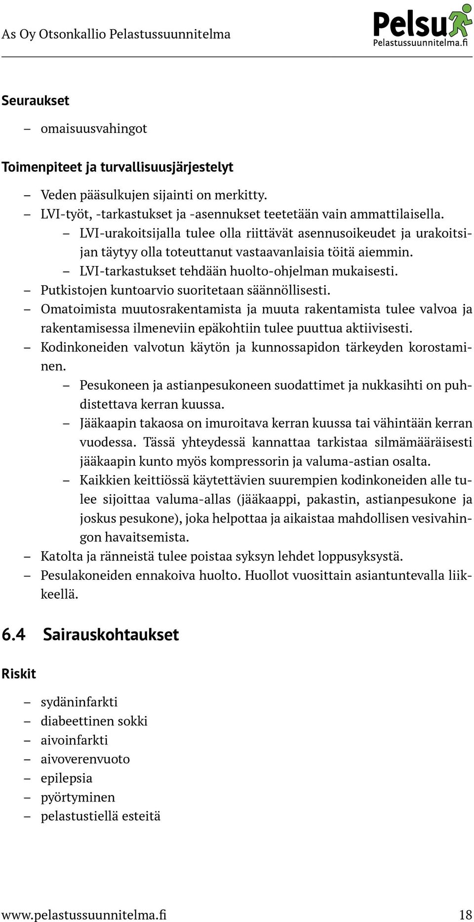 Putkistojen kuntoarvio suoritetaan säännöllisesti. Omatoimista muutosrakentamista ja muuta rakentamista tulee valvoa ja rakentamisessa ilmeneviin epäkohtiin tulee puuttua aktiivisesti.