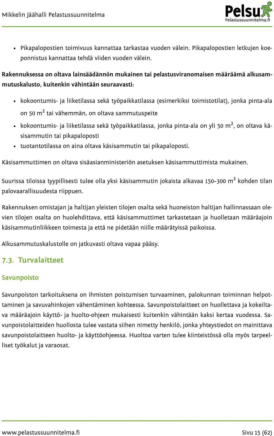 toimistotilat), jonka pinta-ala on 50 m 2 tai vähemmän, on oltava sammutuspeite kokoontumis- ja liiketilassa sekä työpaikkatilassa, jonka pinta-ala on yli 50 m 2, on oltava käsisammutin tai