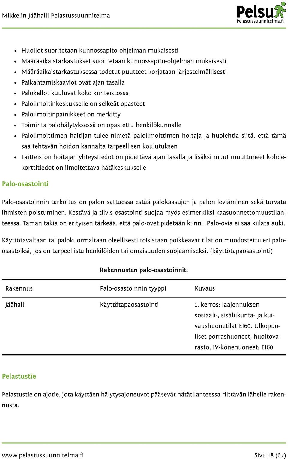 henkilökunnalle Paloilmoittimen haltijan tulee nimetä paloilmoittimen hoitaja ja huolehtia siitä, että tämä saa tehtävän hoidon kannalta tarpeellisen koulutuksen Laitteiston hoitajan yhteystiedot on