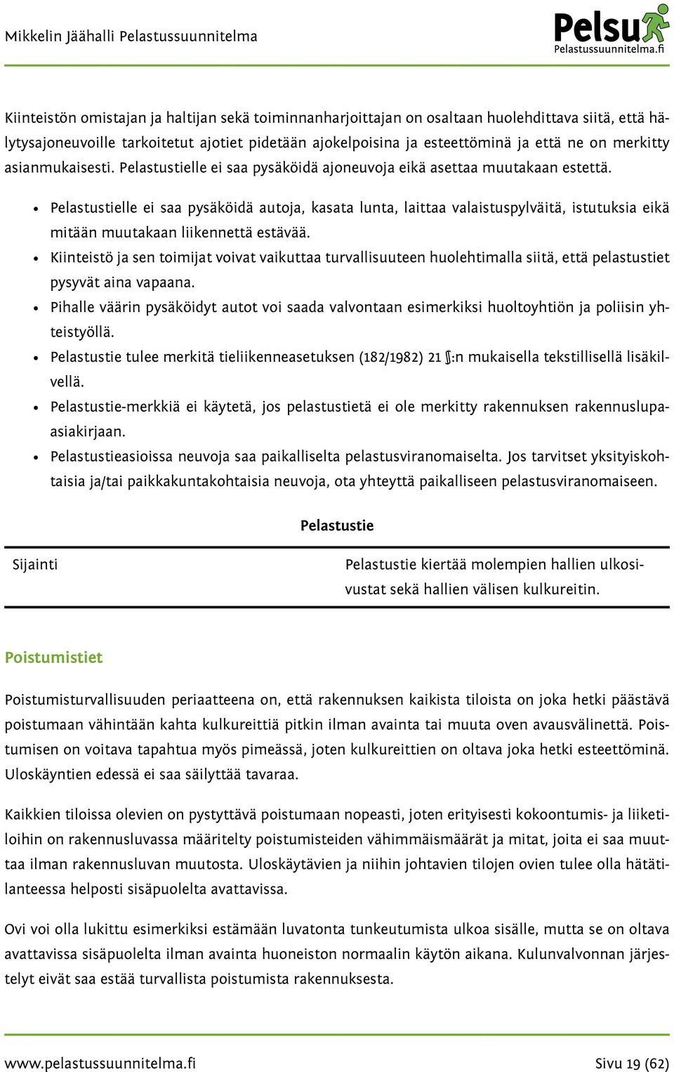 Pelastustielle ei saa pysäköidä autoja, kasata lunta, laittaa valaistuspylväitä, istutuksia eikä mitään muutakaan liikennettä estävää.