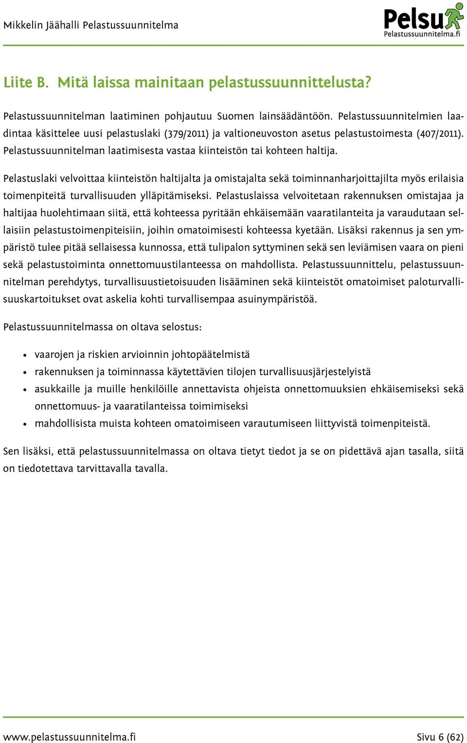 Pelastuslaki velvoittaa kiinteistön haltijalta ja omistajalta sekä toiminnanharjoittajilta myös erilaisia toimenpiteitä turvallisuuden ylläpitämiseksi.