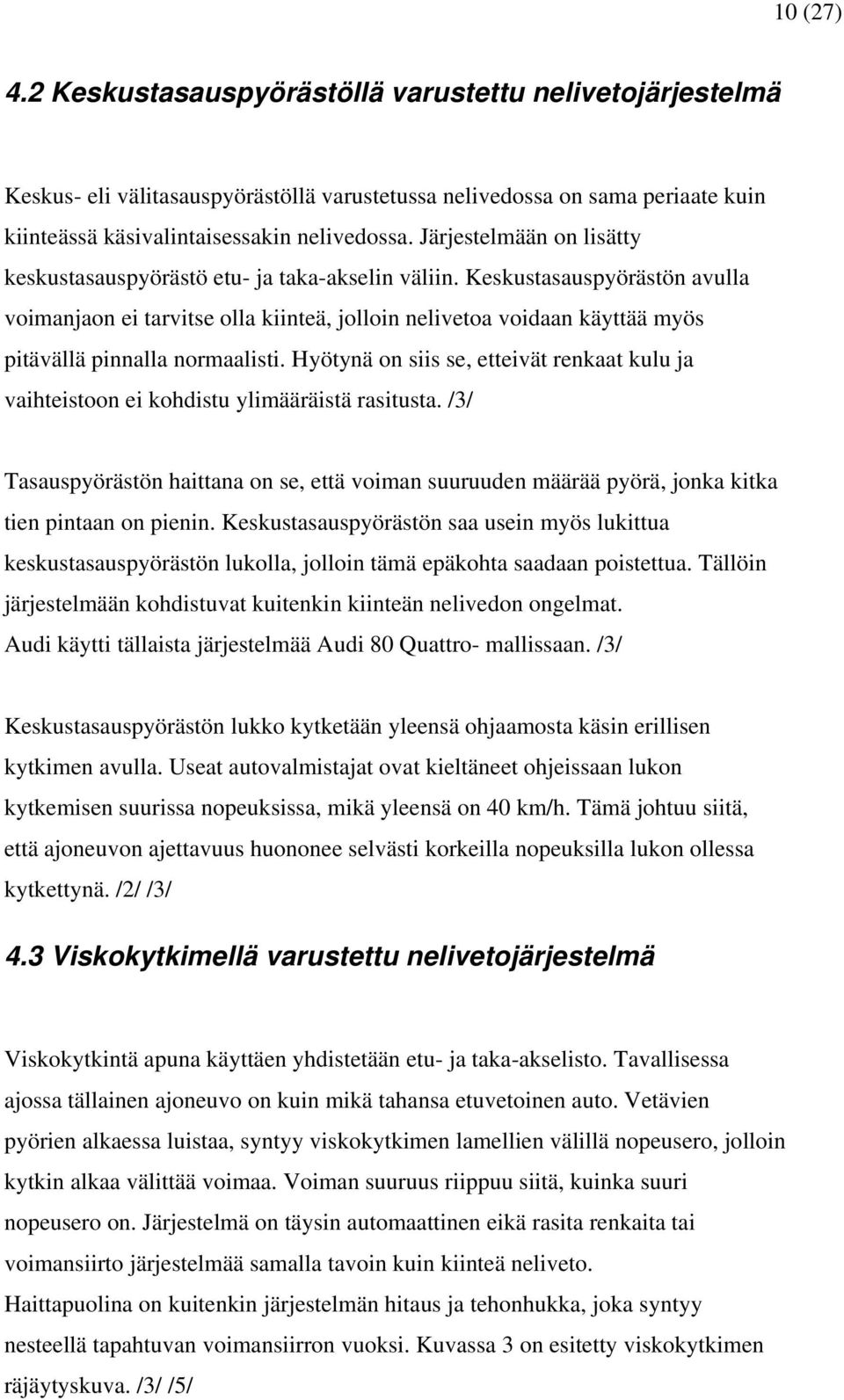 Keskustasauspyörästön avulla voimanjaon ei tarvitse olla kiinteä, jolloin nelivetoa voidaan käyttää myös pitävällä pinnalla normaalisti.