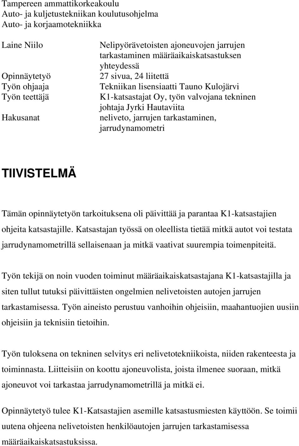 jarrujen tarkastaminen, jarrudynamometri TIIVISTELMÄ Tämän opinnäytetyön tarkoituksena oli päivittää ja parantaa K1-katsastajien ohjeita katsastajille.