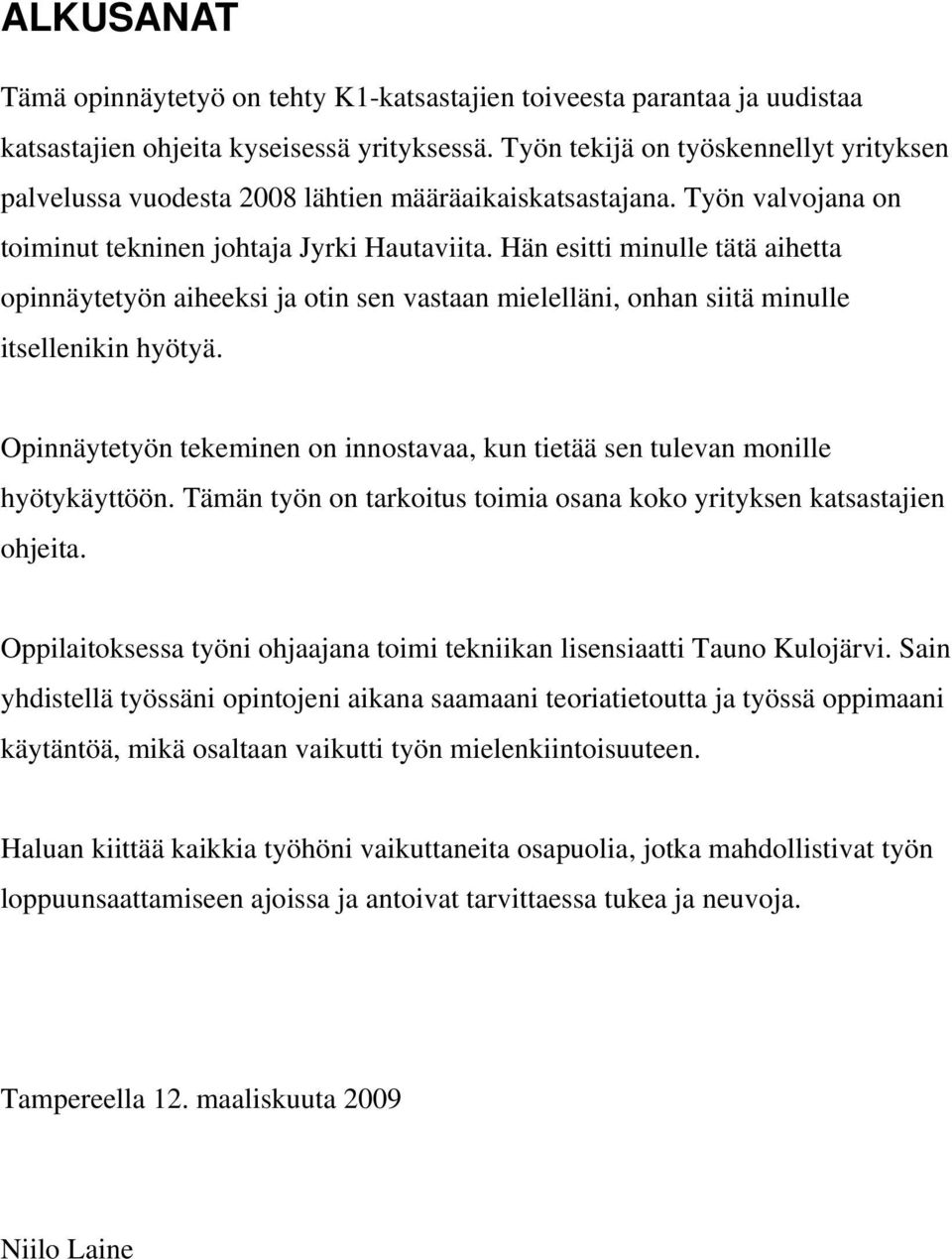 Hän esitti minulle tätä aihetta opinnäytetyön aiheeksi ja otin sen vastaan mielelläni, onhan siitä minulle itsellenikin hyötyä.