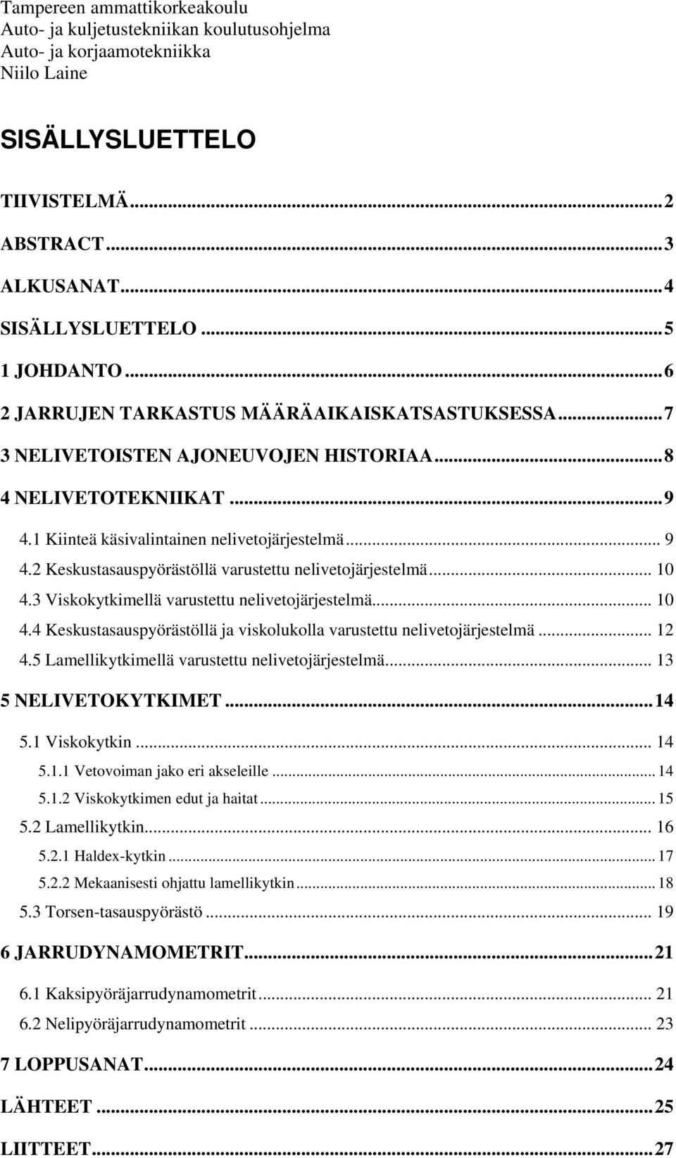 2 Keskustasauspyörästöllä varustettu nelivetojärjestelmä... 10 4.3 Viskokytkimellä varustettu nelivetojärjestelmä... 10 4.4 Keskustasauspyörästöllä ja viskolukolla varustettu nelivetojärjestelmä.