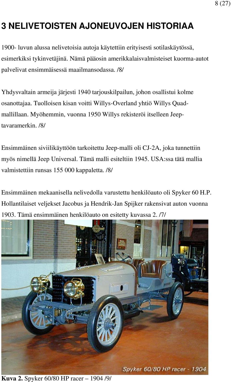 Tuolloisen kisan voitti Willys-Overland yhtiö Willys Quadmallillaan. Myöhemmin, vuonna 1950 Willys rekisteröi itselleen Jeeptavaramerkin.