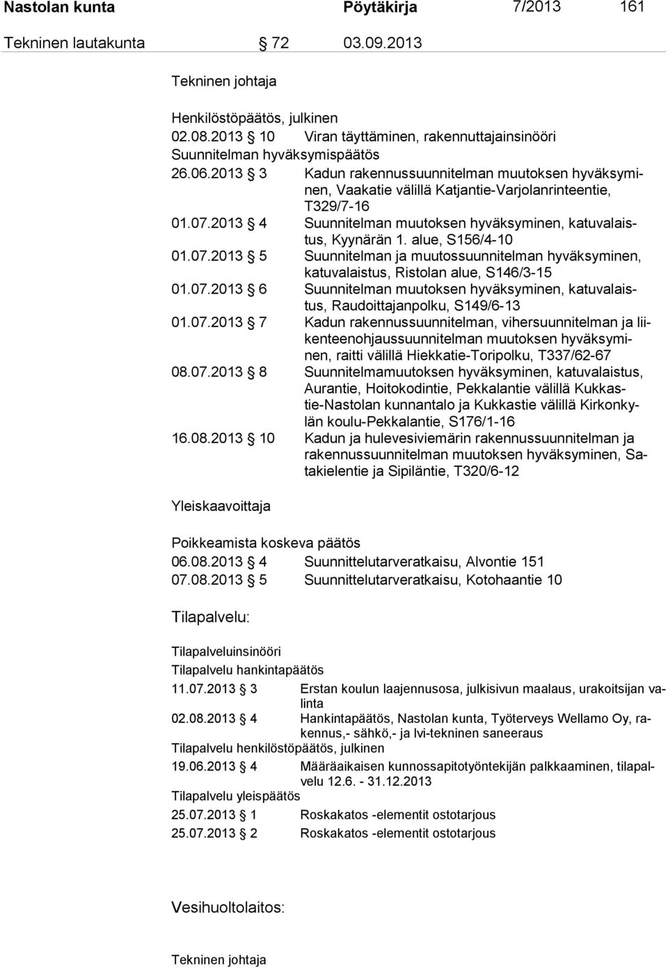 2013 3 Kadun rakennussuunnitelman muutoksen hyväksyminen, Vaakatie välillä Katjantie-Varjolanrinteentie, T329/7-16 01.07.2013 4 Suunnitelman muutoksen hyväksyminen, katuvalaistus, Kyynärän 1.