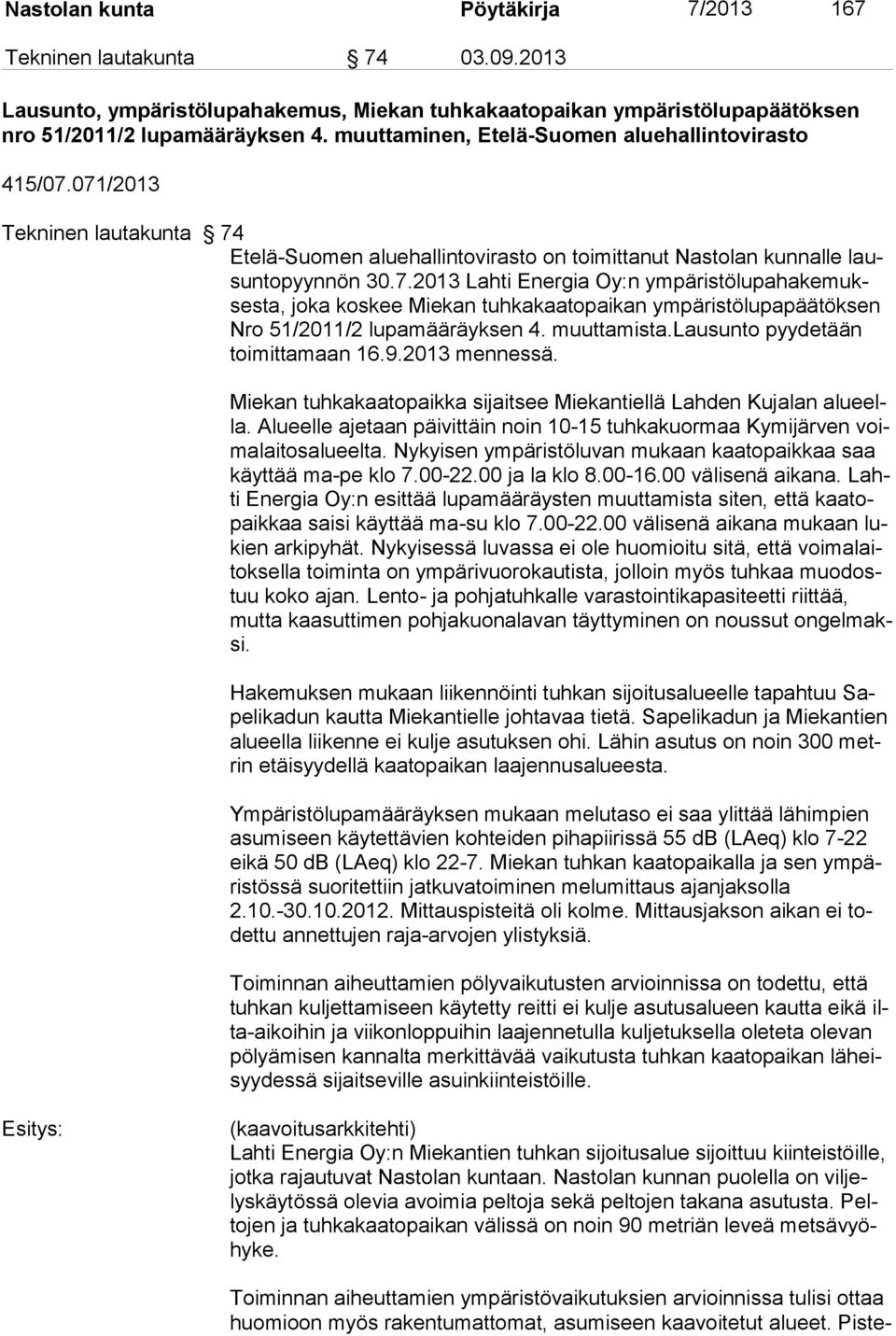 071/2013 Tekninen lautakunta 74 Etelä-Suomen aluehallintovirasto on toimittanut Nastolan kunnalle lausuntopyynnön 30.7.2013 Lahti Energia Oy:n ym pä ris tö lu pa ha ke muksesta, joka koskee Miekan tuhkakaatopaikan ym pä ris tölu pa pää töksen Nro 51/2011/2 lupamääräyksen 4.