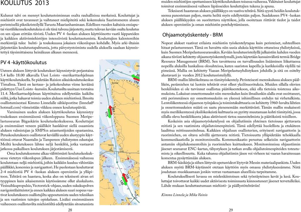 Edellisen vuoden kaltaisia ensiaputai viestiliikennekoulutuksia ei ole tänä talvena järjestetty, mutta tulevan kevään osalta koulutus on sen sijaan erittäin tiivistä.