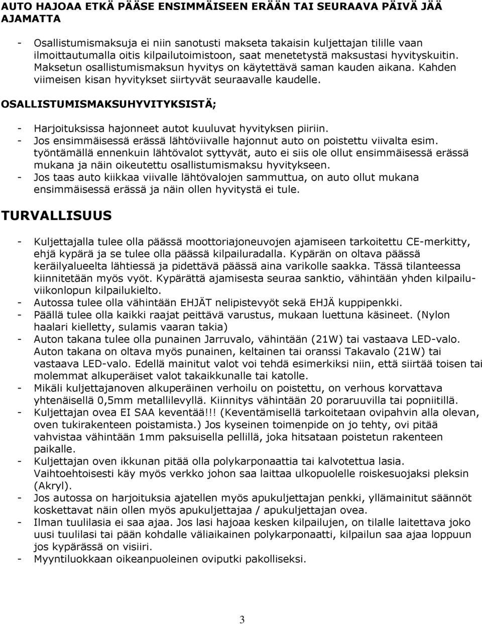 OSALLISTUMISMAKSUHYVITYKSISTÄ; - Harjoituksissa hajonneet autot kuuluvat hyvityksen piiriin. - Jos ensimmäisessä erässä lähtöviivalle hajonnut auto on poistettu viivalta esim.