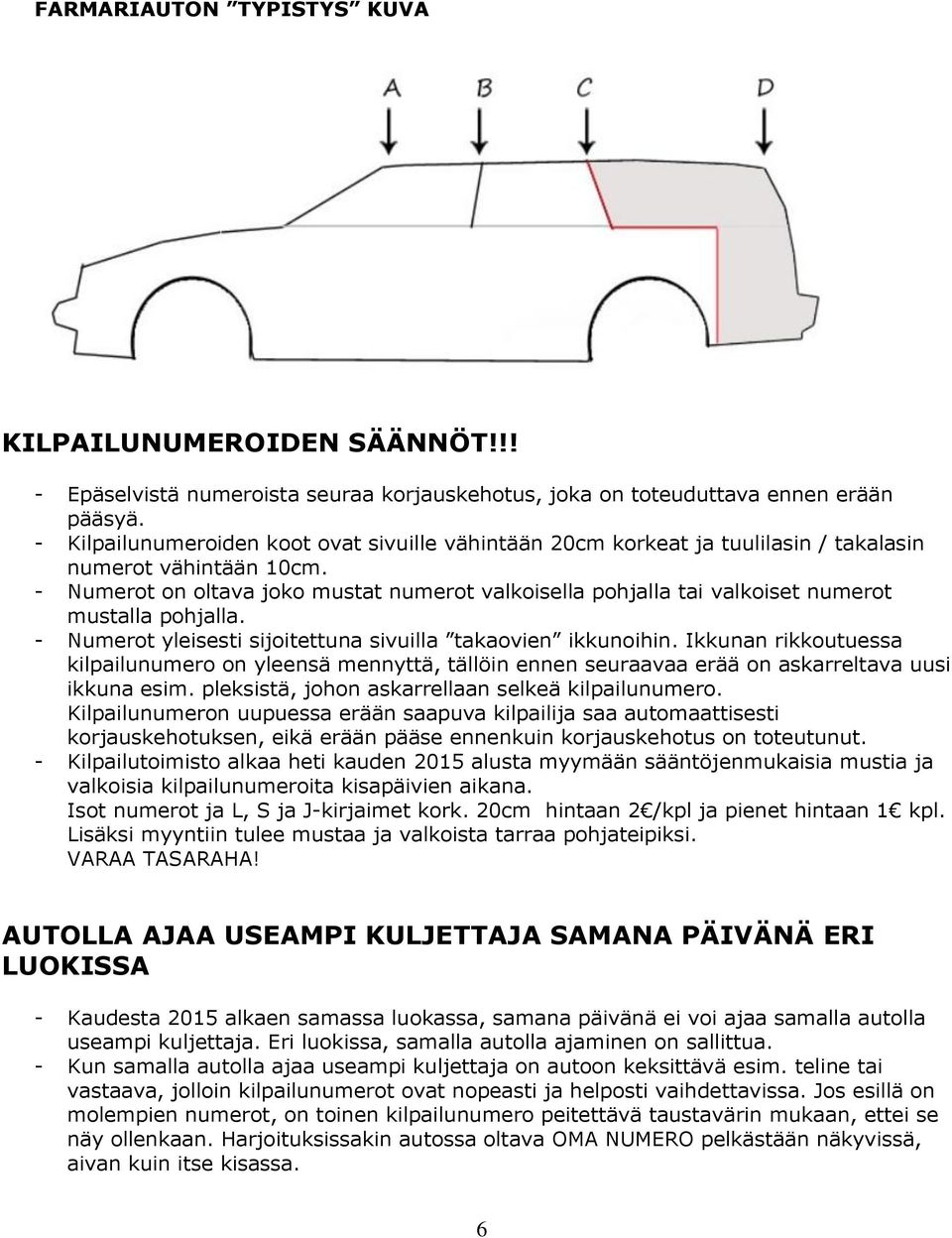 - Numerot on oltava joko mustat numerot valkoisella pohjalla tai valkoiset numerot mustalla pohjalla. - Numerot yleisesti sijoitettuna sivuilla takaovien ikkunoihin.