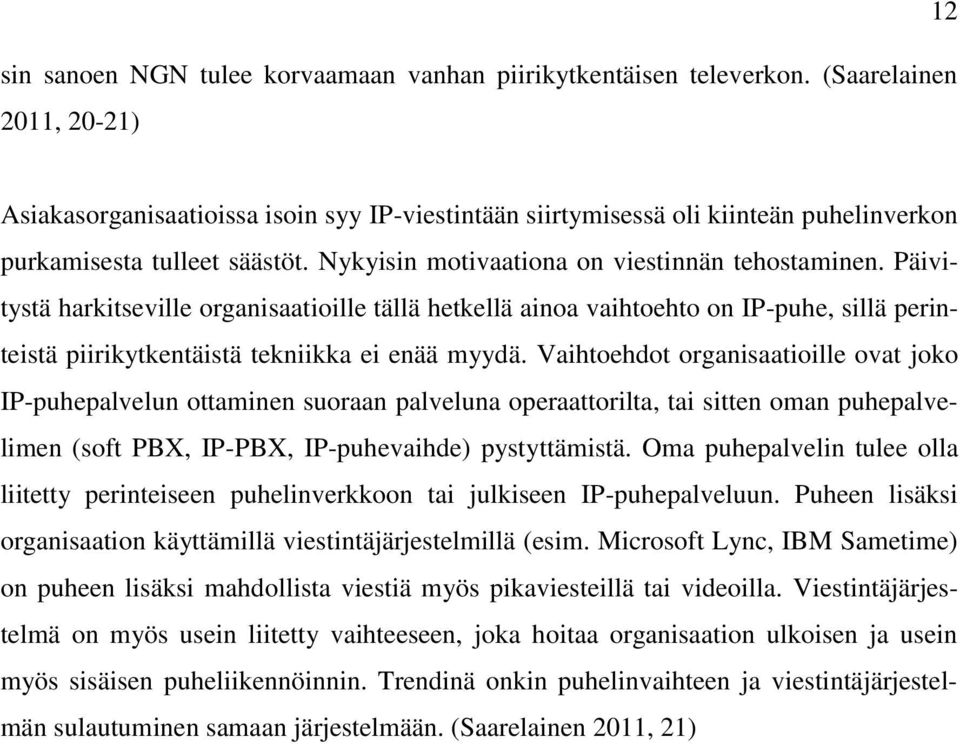 Päivitystä harkitseville organisaatioille tällä hetkellä ainoa vaihtoehto on IP-puhe, sillä perinteistä piirikytkentäistä tekniikka ei enää myydä.