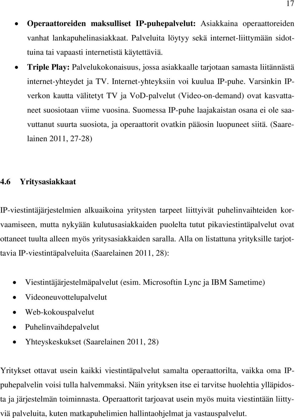 Varsinkin IPverkon kautta välitetyt TV ja VoD-palvelut (Video-on-demand) ovat kasvattaneet suosiotaan viime vuosina.